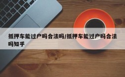 抵押车能过户吗合法吗/抵押车能过户吗合法吗知乎