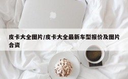 皮卡大全图片/皮卡大全最新车型报价及图片合资