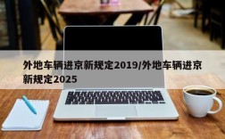 外地车辆进京新规定2019/外地车辆进京新规定2025