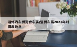 淄博汽车博览会车展/淄博车展2021年时间表地点