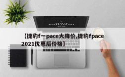 【捷豹f一pace大降价,捷豹fpace2021优惠后价格】