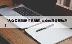 【大众公用最新消息新闻,大众公用最新信息】